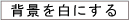 背景を白にする